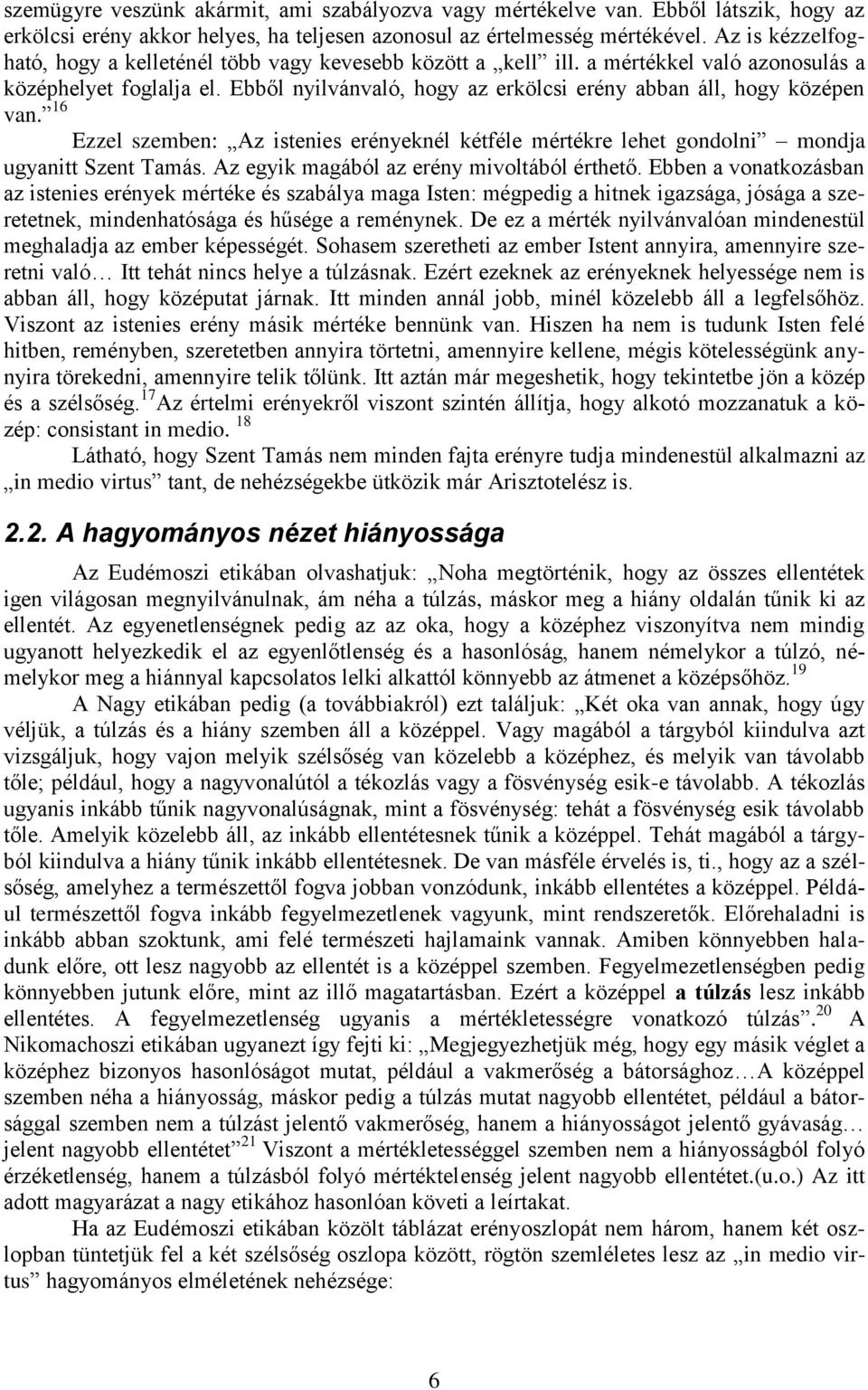 Ebből nyilvánvaló, hogy az erkölcsi erény abban áll, hogy középen van. 16 Ezzel szemben: Az istenies erényeknél kétféle mértékre lehet gondolni mondja ugyanitt Szent Tamás.