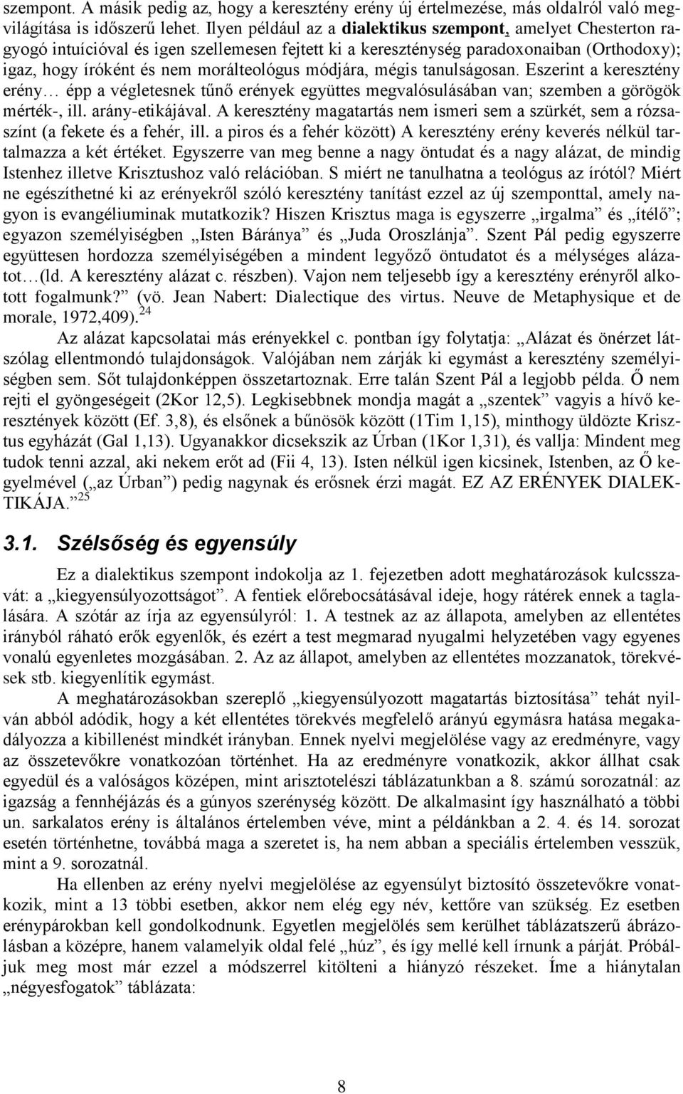 módjára, mégis tanulságosan. Eszerint a keresztény erény épp a végletesnek tűnő erények együttes megvalósulásában van; szemben a görögök mérték-, ill. arány-etikájával.