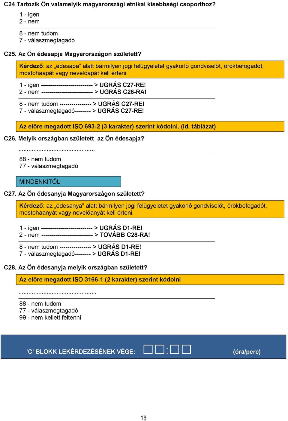 2 - -------------------------- > UGRÁS C26-RA! 8 - ---------------- > UGRÁS C27-RE! 7 - válaszmegtagadó-------- > UGRÁS C27-RE! Az előre megadott ISO 693-2 (3 karakter) szerint kódolni. (ld.