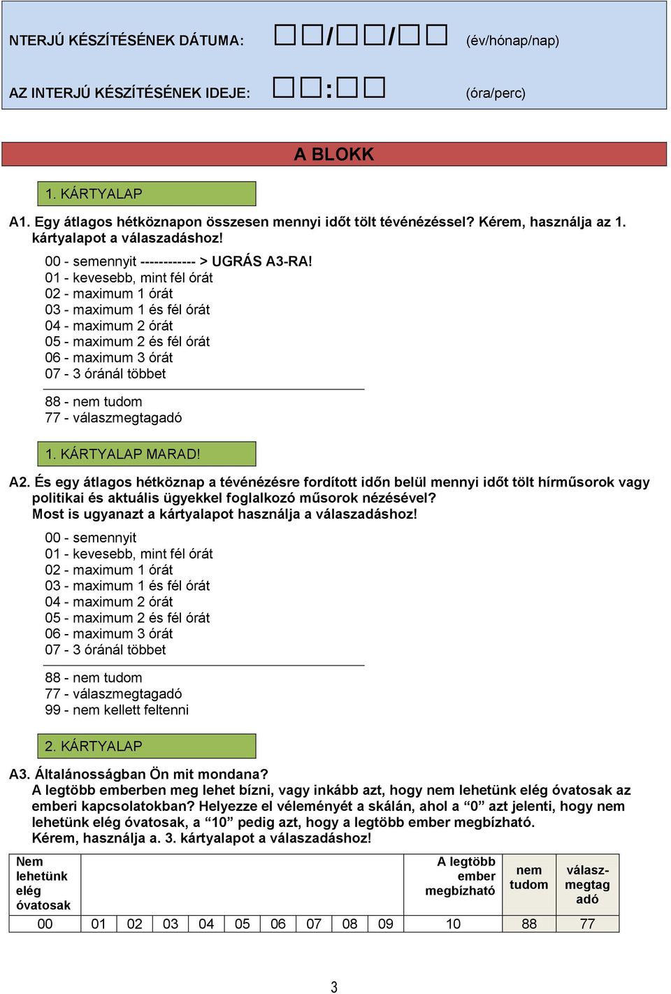 01 - kevesebb, mint fél órát 02 - maximum 1 órát 03 - maximum 1 és fél órát 04 - maximum 2 órát 05 - maximum 2 és fél órát 06 - maximum 3 órát 07-3 óránál többet 88-77 - válaszmegtagadó 1.