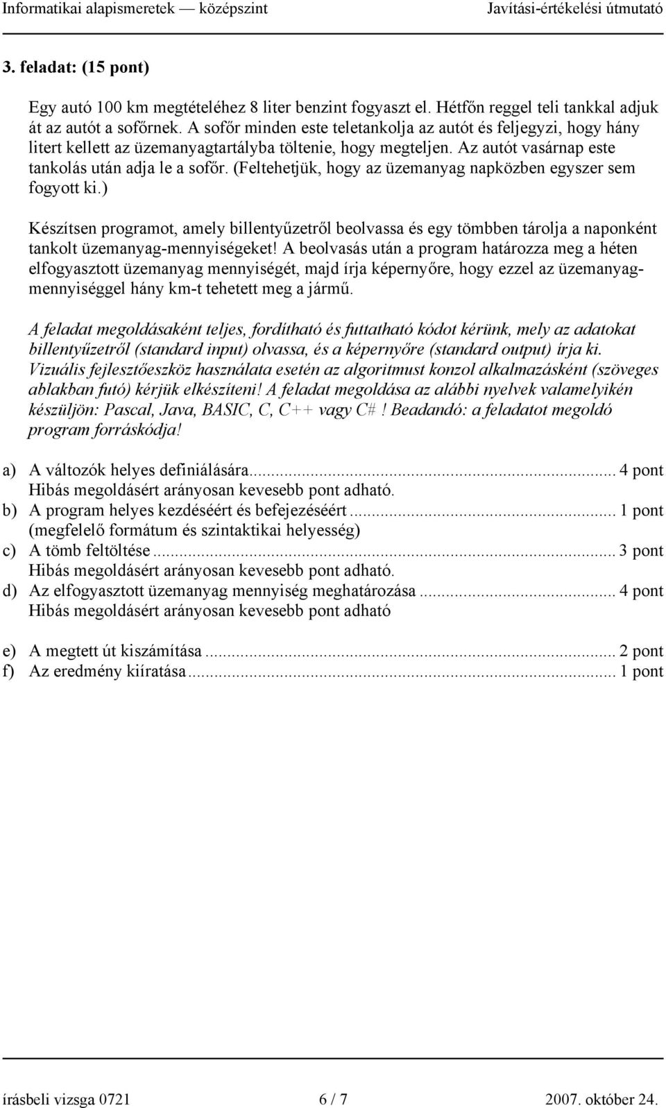 (Feltehetjük, hogy az üzemanyag napközben egyszer sem fogyott ki.) Készítsen programot, amely billentyűzetről beolvassa és egy tömbben tárolja a naponként tankolt üzemanyag-mennyiségeket!