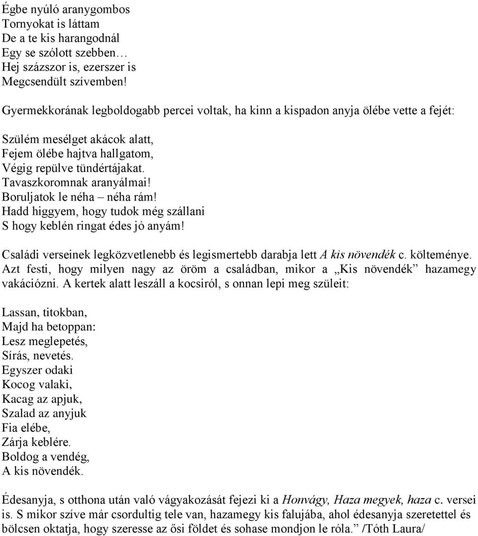 Tavaszkoromnak aranyálmai! Boruljatok le néha néha rám! Hadd higgyem, hogy tudok még szállani S hogy keblén ringat édes jó anyám!