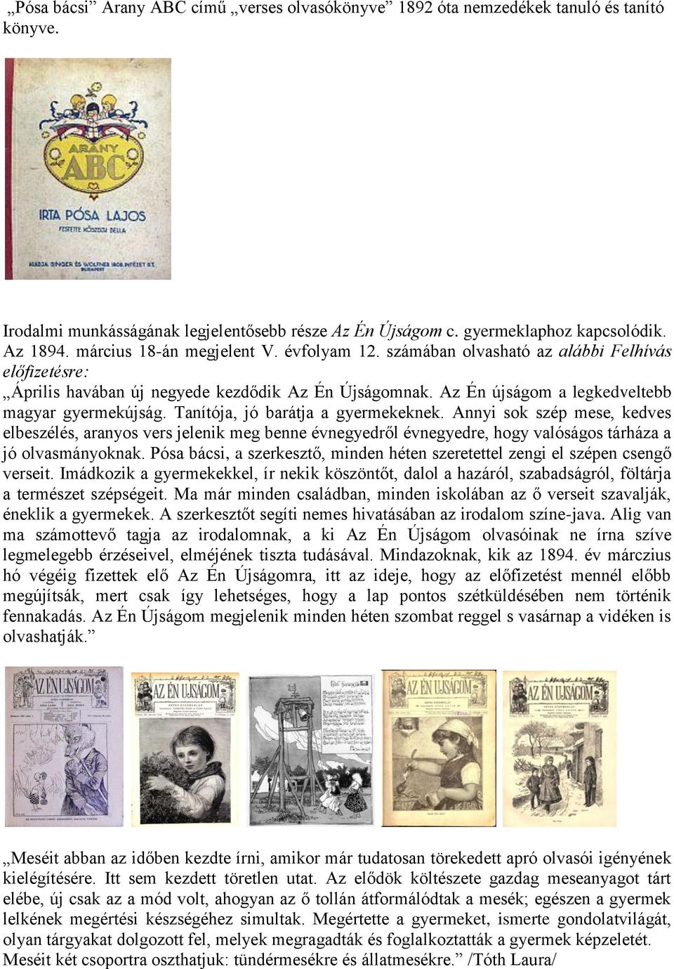 Tanítója, jó barátja a gyermekeknek. Annyi sok szép mese, kedves elbeszélés, aranyos vers jelenik meg benne évnegyedről évnegyedre, hogy valóságos tárháza a jó olvasmányoknak.