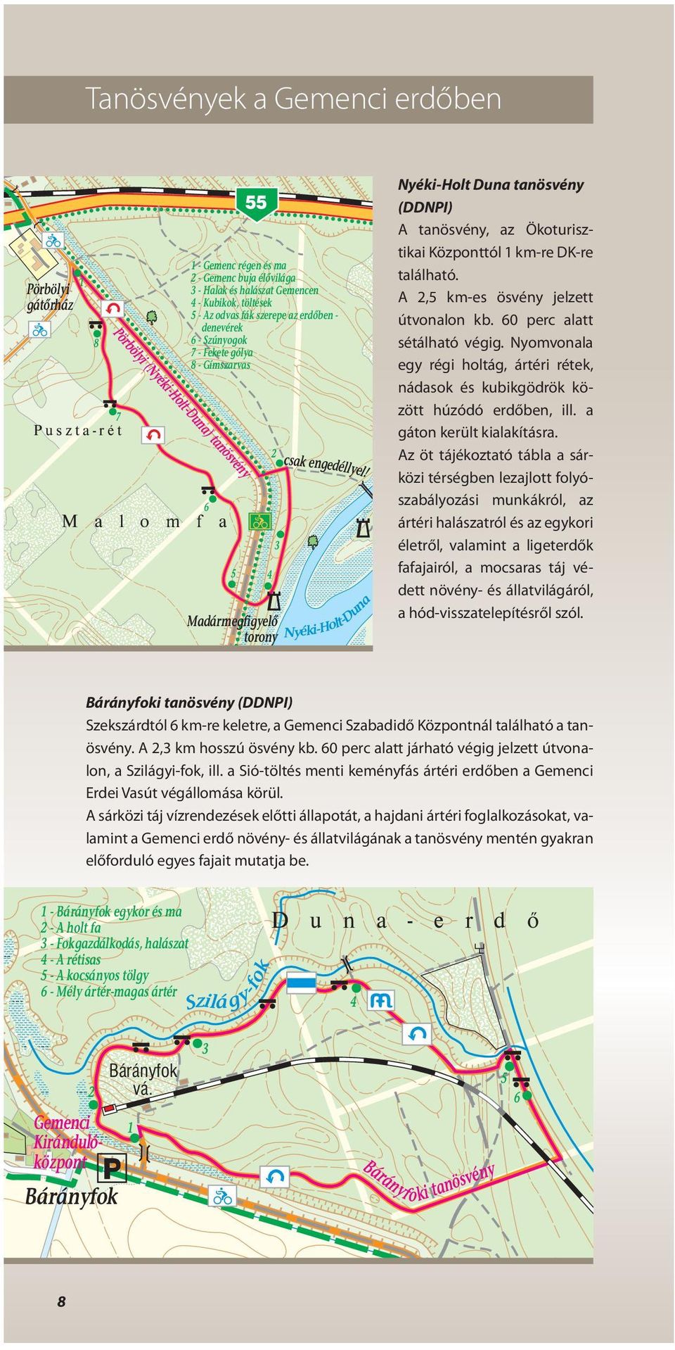Nyéki-Hot-Duna Nyéki-Hot Duna tanösvény (DDNPI) A tanösvény, az Ökoturisztikai Központtó 1 km-re DK-re taáható. A 2,5 km-es ösvény jezett útvonaon kb. 60 perc aatt sétáható végig.