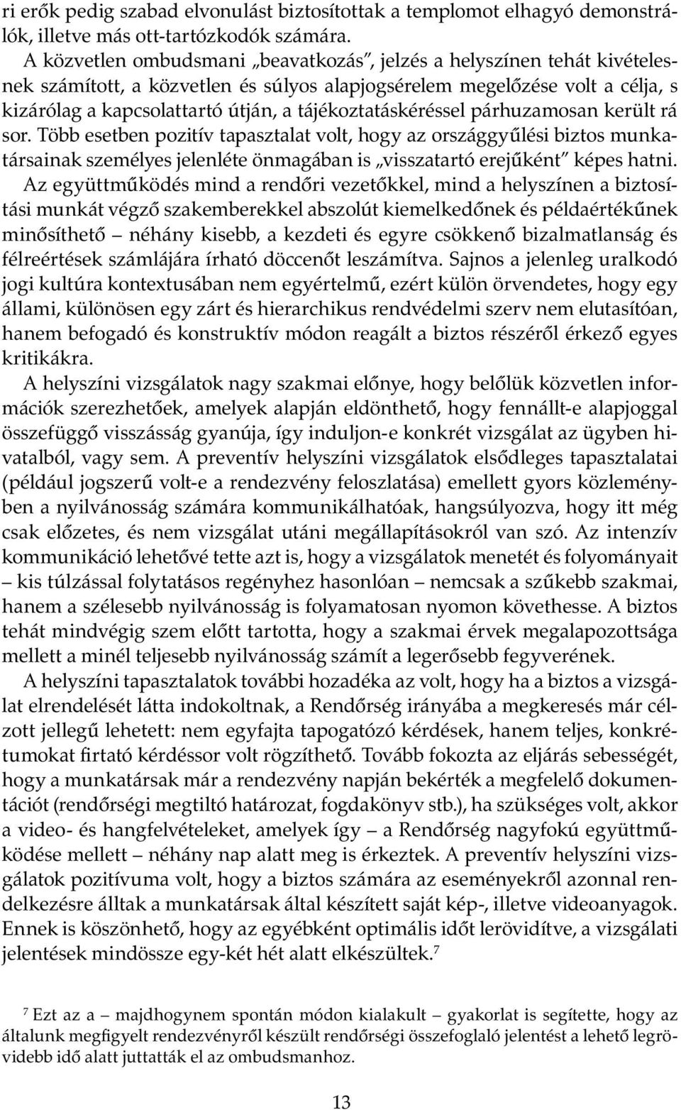 tájékoztatáskéréssel párhuzamosan került rá sor. Több esetben pozitív tapasztalat volt, hogy az országgyűlési biztos munkatársainak személyes jelenléte önmagában is visszatartó erejűként képes hatni.