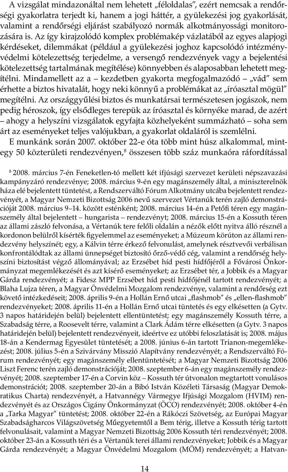 Az így kirajzolódó komplex problémakép vázlatából az egyes alapjogi kérdéseket, dilemmákat (például a gyülekezési joghoz kapcsolódó intézményvédelmi kötelezettség terjedelme, a versengő rendezvények