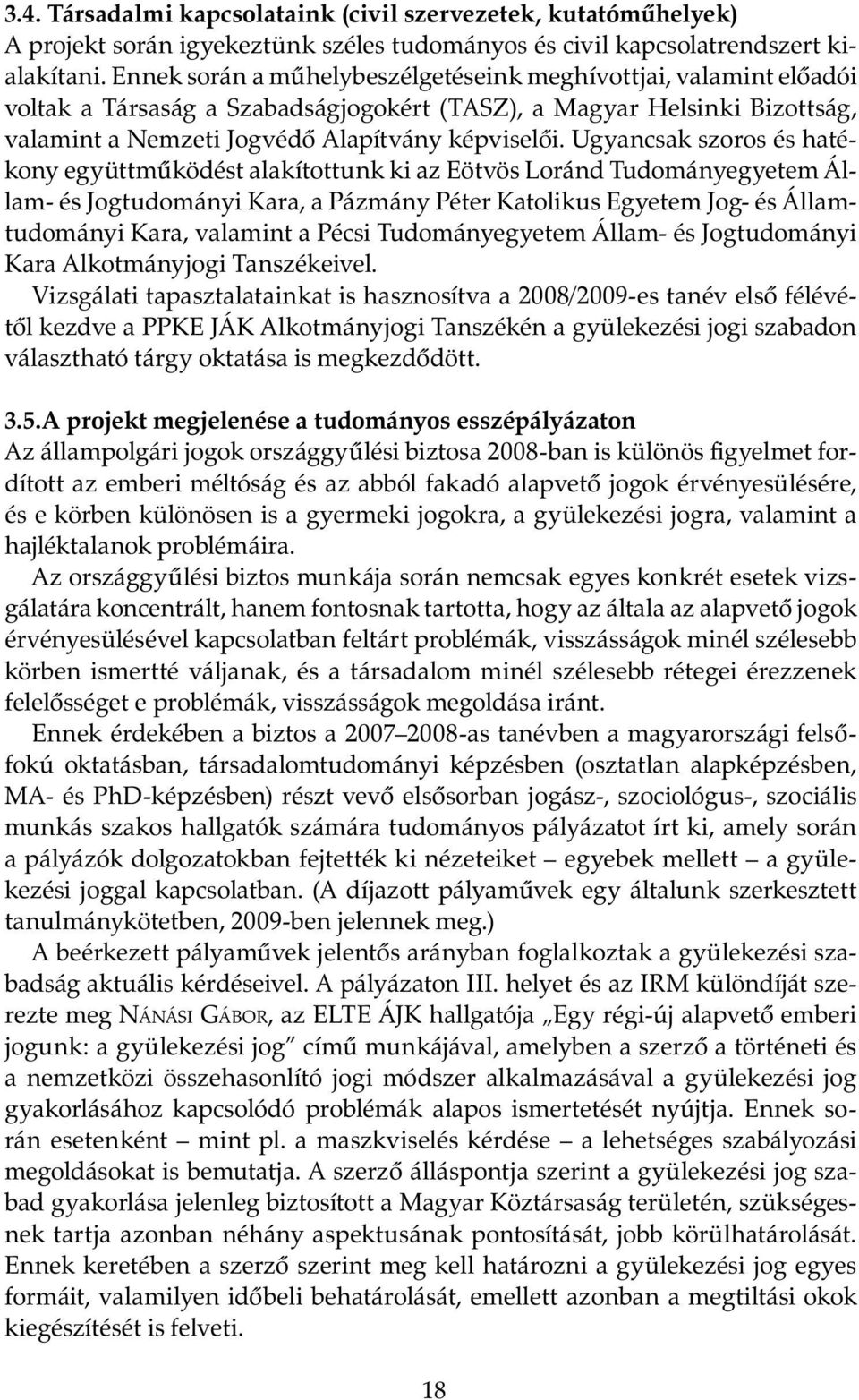 Ugyancsak szoros és hatékony együttműködést alakítottunk ki az Eötvös Loránd Tudományegyetem Állam- és Jogtudományi Kara, a Pázmány Péter Katolikus Egyetem Jog- és Államtudományi Kara, valamint a