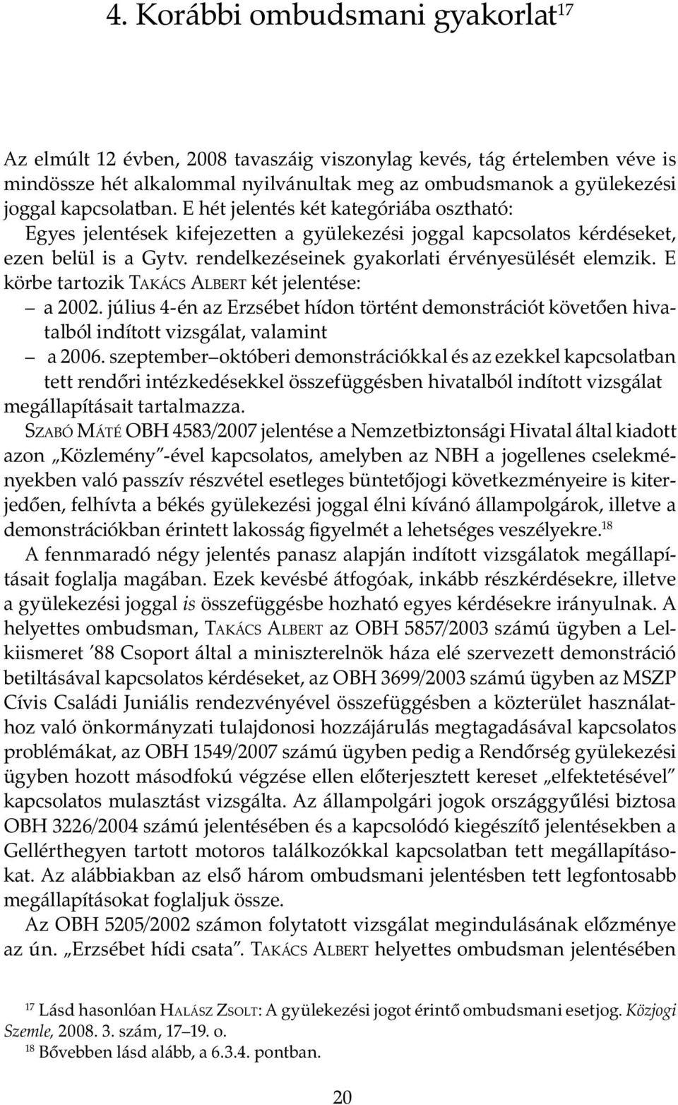 rendelkezéseinek gyakorlati érvényesülését elemzik. E körbe tartozik TAKÁCS ALBERT két jelentése: a 2002.