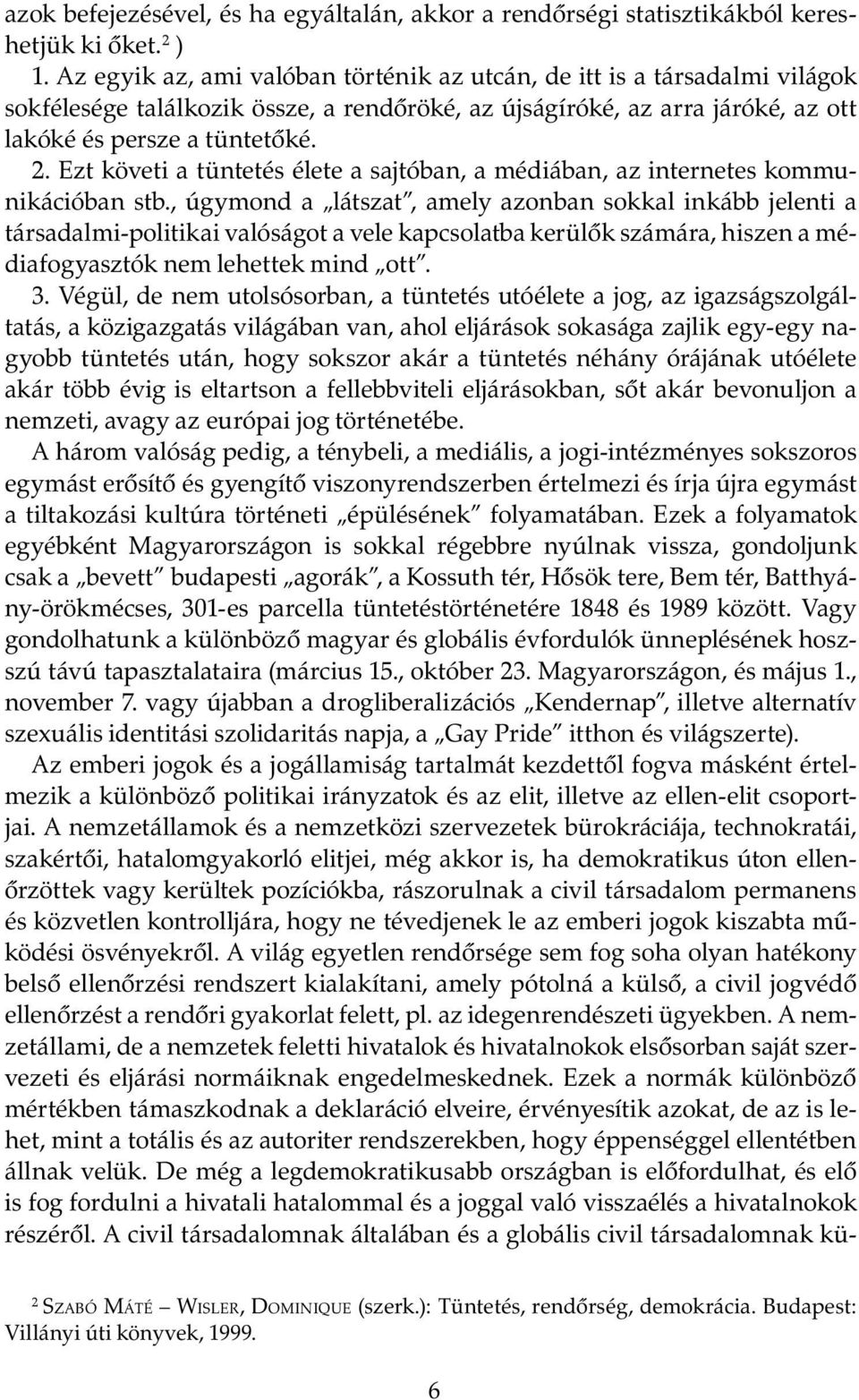 Ezt követi a tüntetés élete a sajtóban, a médiában, az internetes kommunikációban stb.