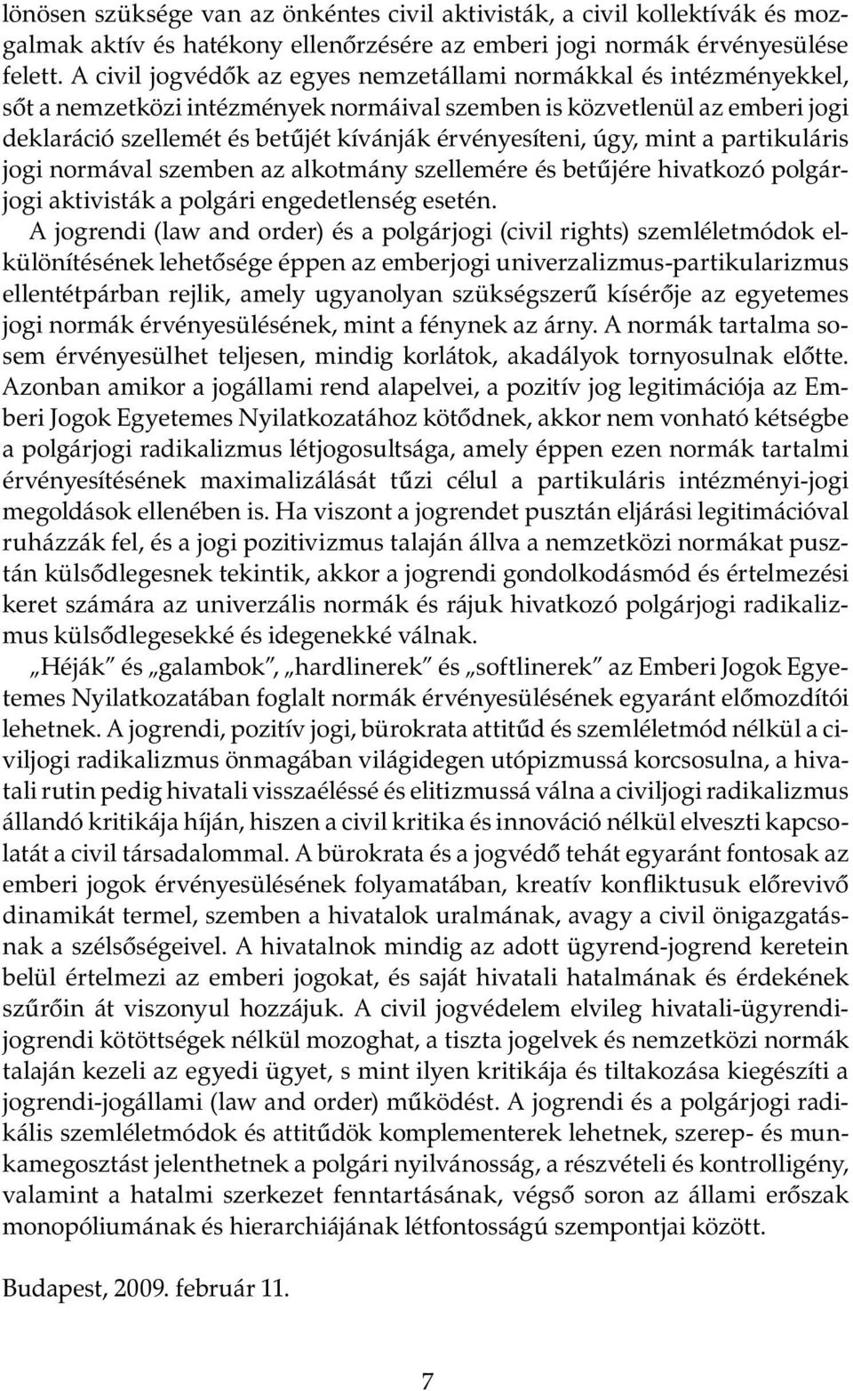 érvényesíteni, úgy, mint a partikuláris jogi normával szemben az alkotmány szellemére és betűjére hivatkozó polgárjogi aktivisták a polgári engedetlenség esetén.