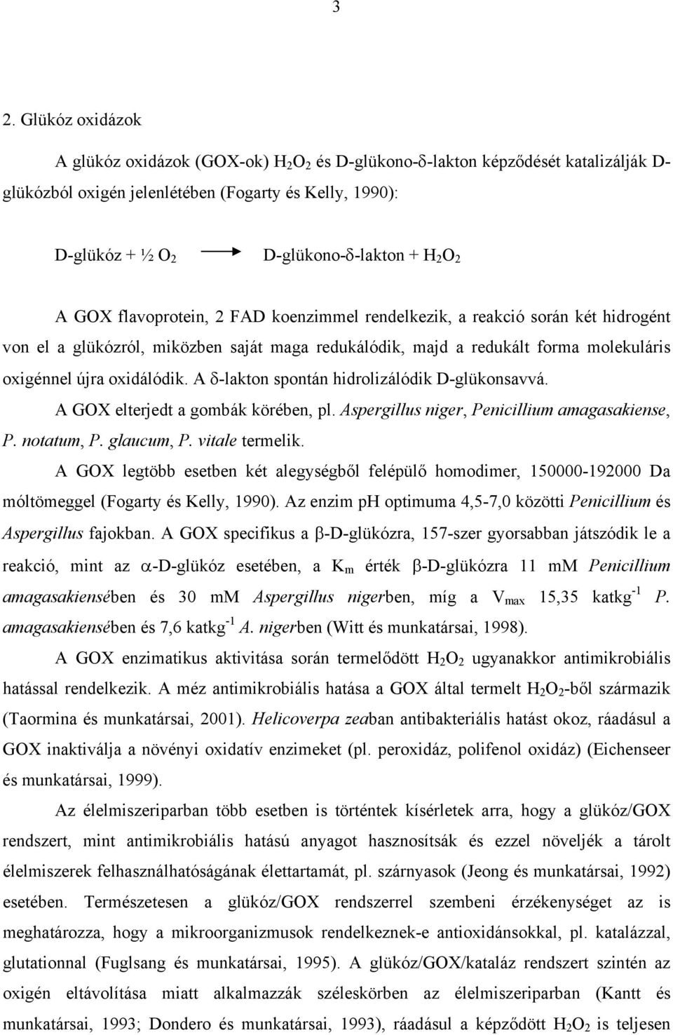 oxidálódik. A -lakton spontán hidrolizálódik D-glükonsavvá. A GOX elterjedt a gombák körében, pl. Aspergillus niger, Penicillium amagasakiense, P. notatum, P. glaucum, P. vitale termelik.