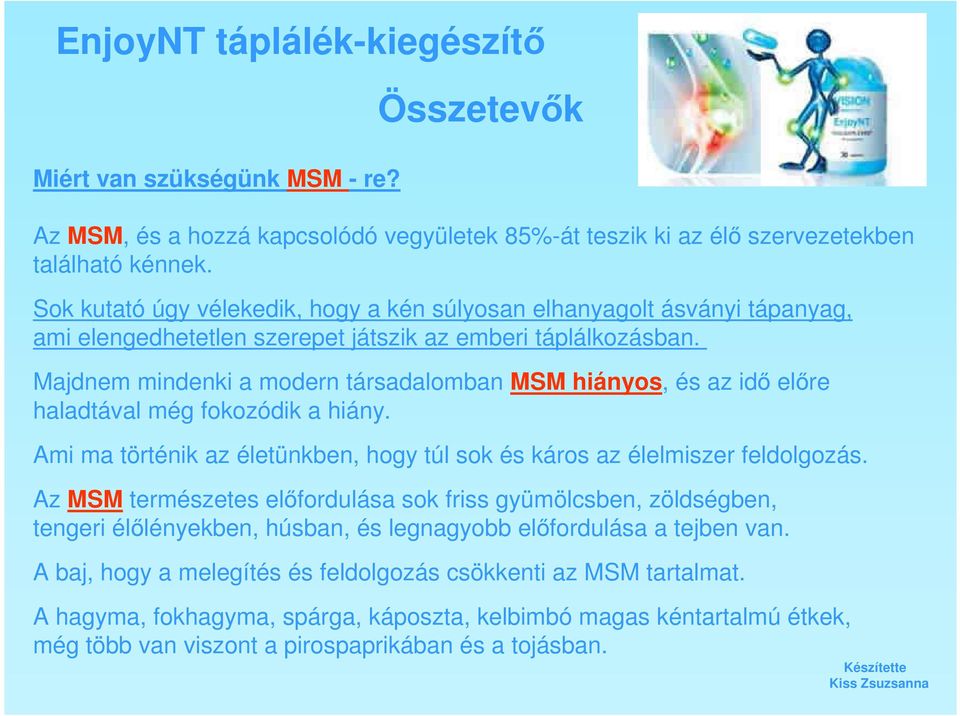 Majdnem mindenki a modern társadalomban MSM hiányos, és az idő előre haladtával még fokozódik a hiány. Ami ma történik az életünkben, hogy túl sok és káros az élelmiszer feldolgozás.