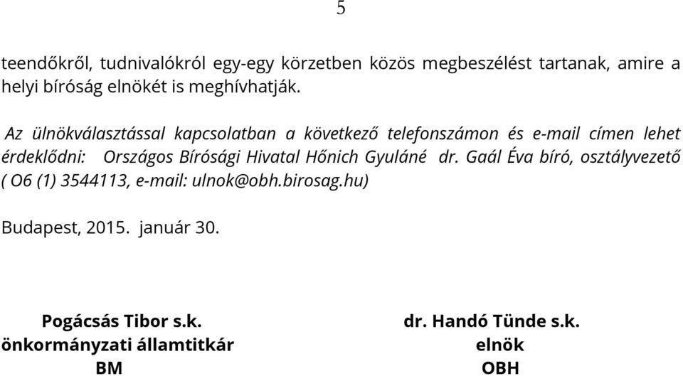 Az ülnökválasztással kapcsolatban a következő telefonszámon és e-mail címen lehet érdeklődni: Országos