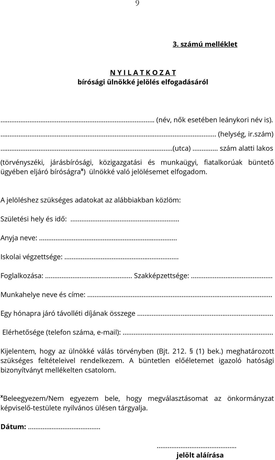 A jelöléshez szükséges adatokat az alábbiakban közlöm: Születési hely és idő: Anyja neve:.... Iskolai végzettsége: Foglalkozása: Szakképzettsége: Munkahelye neve és címe:.