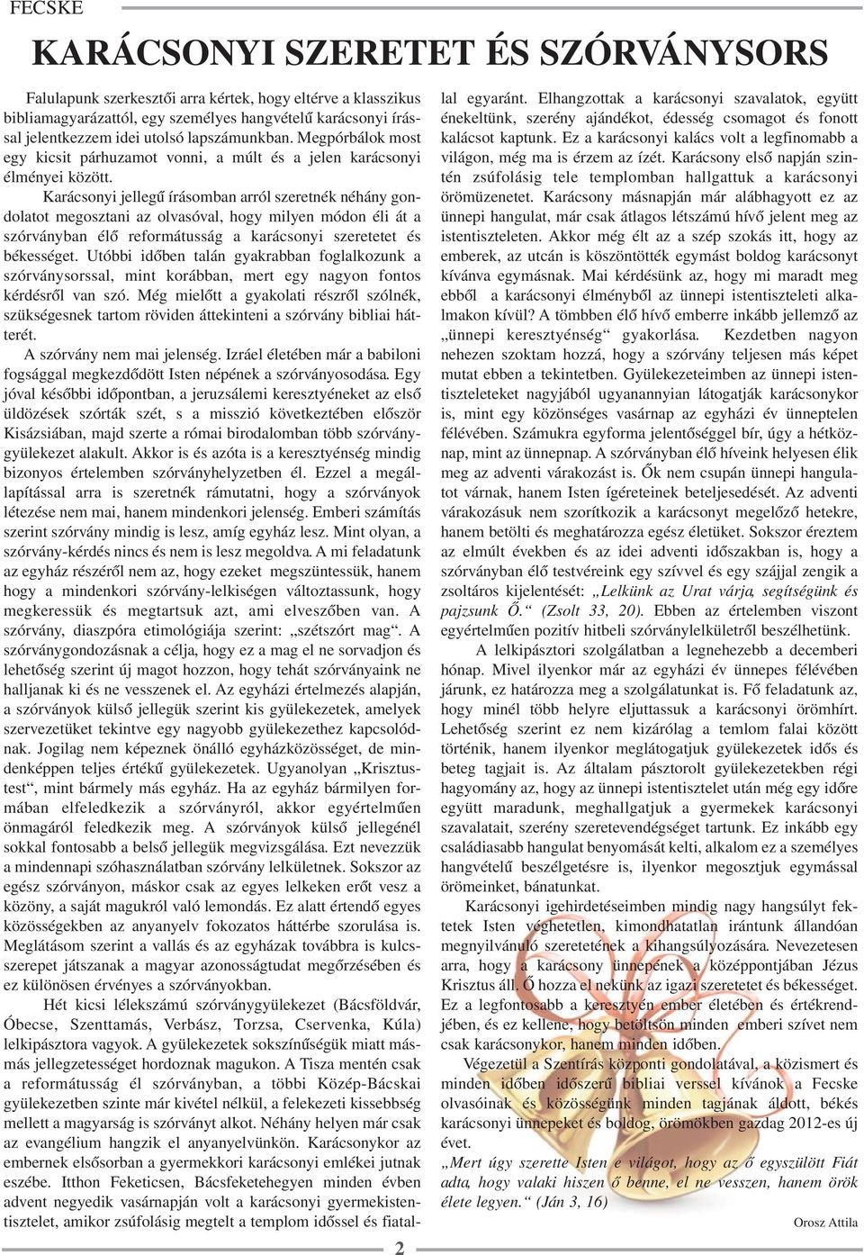 Karácsonyi jellegű írásomban arról szeretnék néhány gondolatot megosztani az olvasóval, hogy milyen módon éli át a szórványban élő reformátusság a karácsonyi szeretetet és békességet.