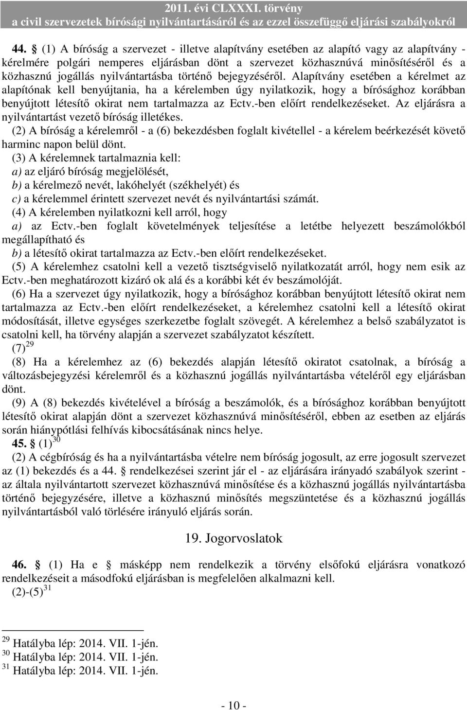 Alapítvány esetében a kérelmet az alapítónak kell benyújtania, ha a kérelemben úgy nyilatkozik, hogy a bírósághoz korábban benyújtott létesítı okirat nem tartalmazza az Ectv.