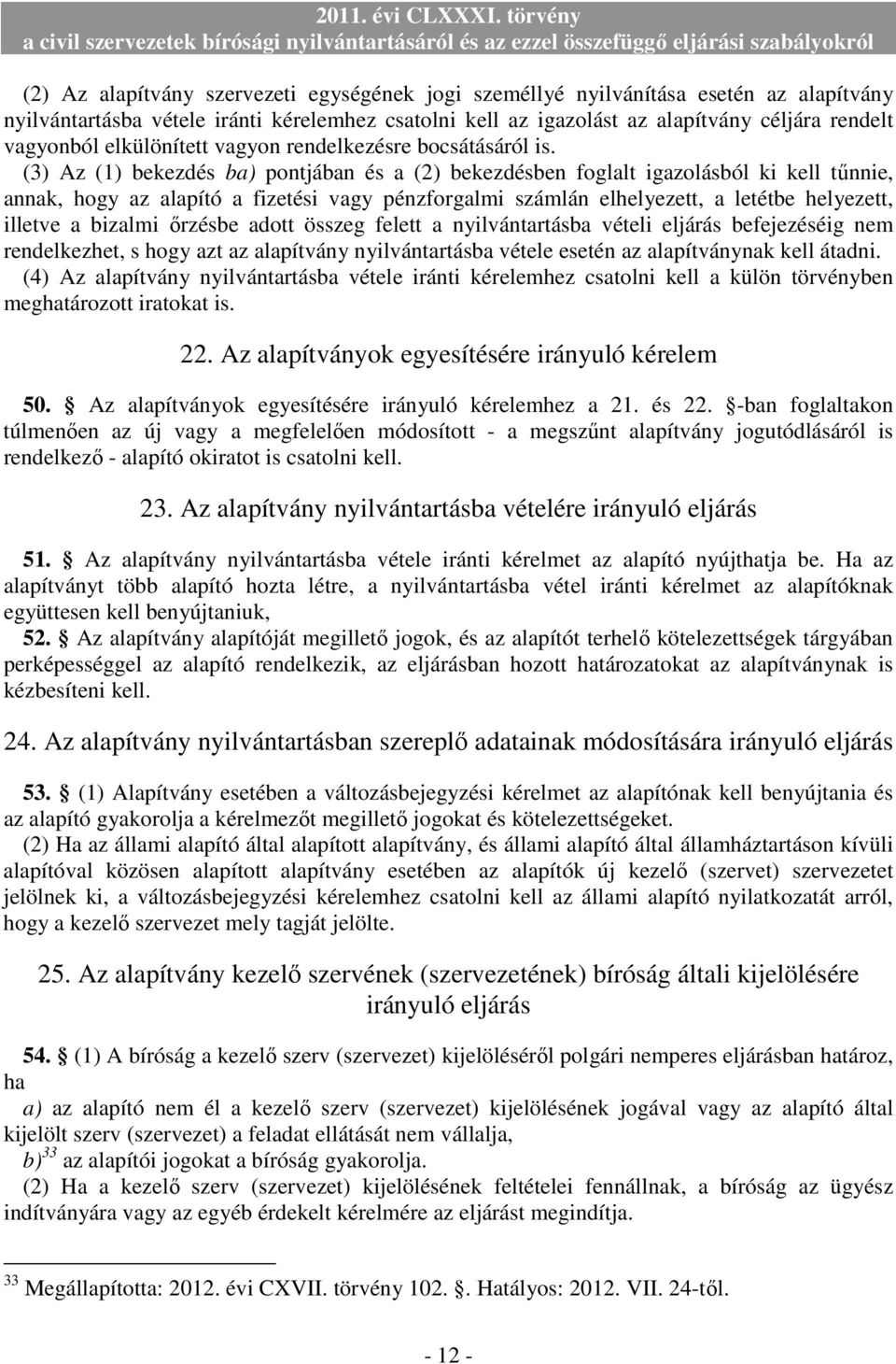 (3) Az (1) bekezdés ba) pontjában és a (2) bekezdésben foglalt igazolásból ki kell tőnnie, annak, hogy az alapító a fizetési vagy pénzforgalmi számlán elhelyezett, a letétbe helyezett, illetve a