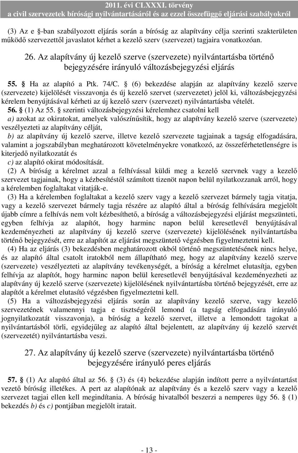 (6) bekezdése alapján az alapítvány kezelı szerve (szervezete) kijelölését visszavonja és új kezelı szervet (szervezetet) jelöl ki, változásbejegyzési kérelem benyújtásával kérheti az új kezelı szerv