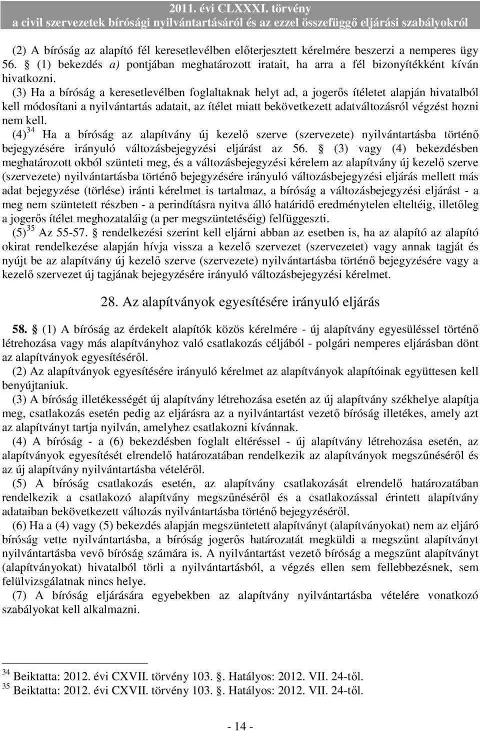 nem kell. (4) 34 Ha a bíróság az alapítvány új kezelı szerve (szervezete) nyilvántartásba történı bejegyzésére irányuló változásbejegyzési eljárást az 56.