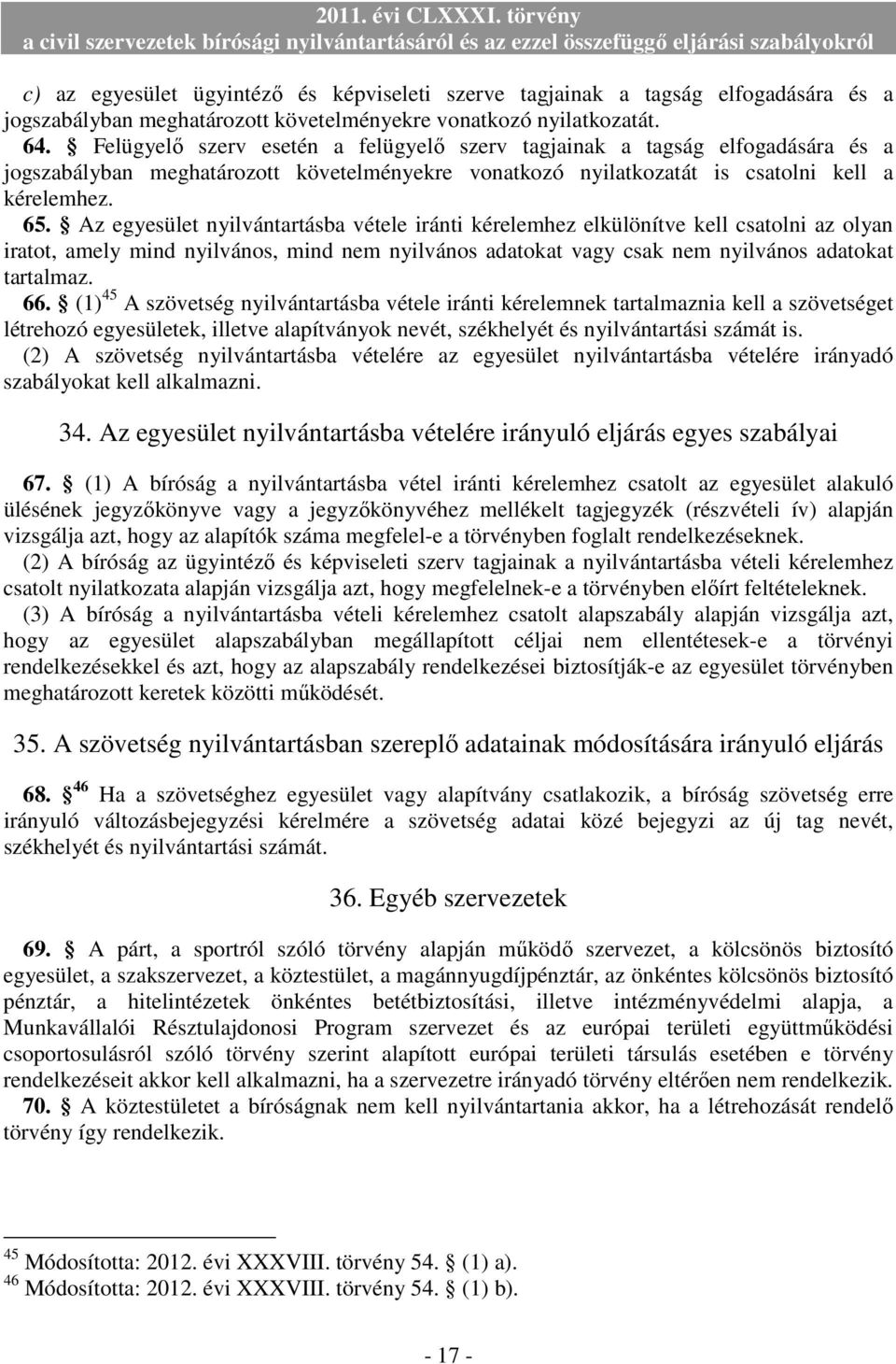 Az egyesület nyilvántartásba vétele iránti kérelemhez elkülönítve kell csatolni az olyan iratot, amely mind nyilvános, mind nem nyilvános adatokat vagy csak nem nyilvános adatokat tartalmaz. 66.