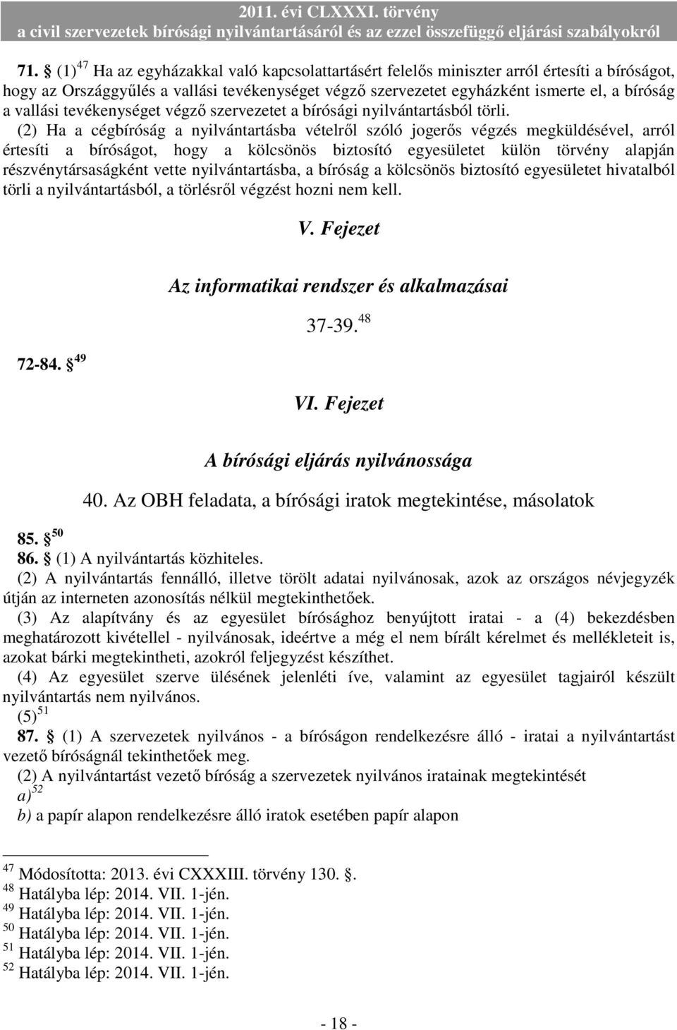 (2) Ha a cégbíróság a nyilvántartásba vételrıl szóló jogerıs végzés megküldésével, arról értesíti a bíróságot, hogy a kölcsönös biztosító egyesületet külön törvény alapján részvénytársaságként vette