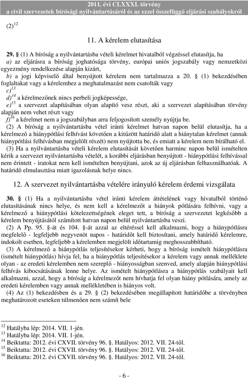 alapján kizárt, b) a jogi képviselı által benyújtott kérelem nem tartalmazza a 20.