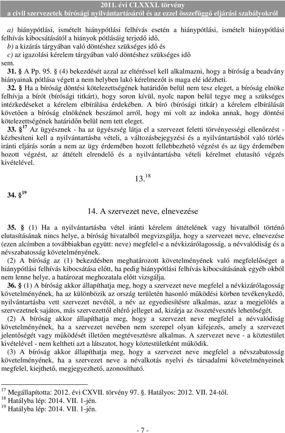 (4) bekezdését azzal az eltéréssel kell alkalmazni, hogy a bíróság a beadvány hiányainak pótlása végett a nem helyben lakó kérelmezıt is maga elé idézheti. 32.