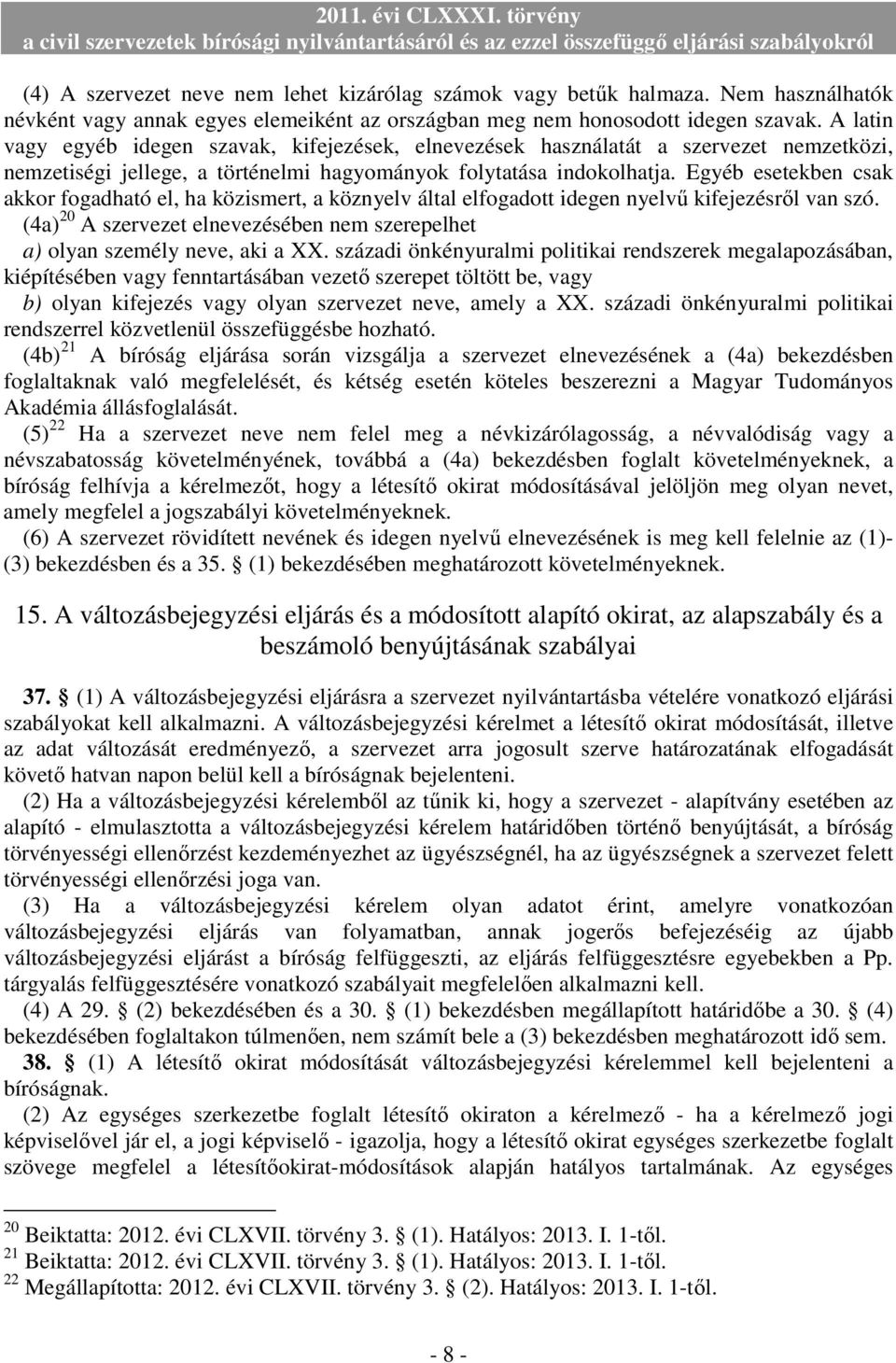 Egyéb esetekben csak akkor fogadható el, ha közismert, a köznyelv által elfogadott idegen nyelvő kifejezésrıl van szó.