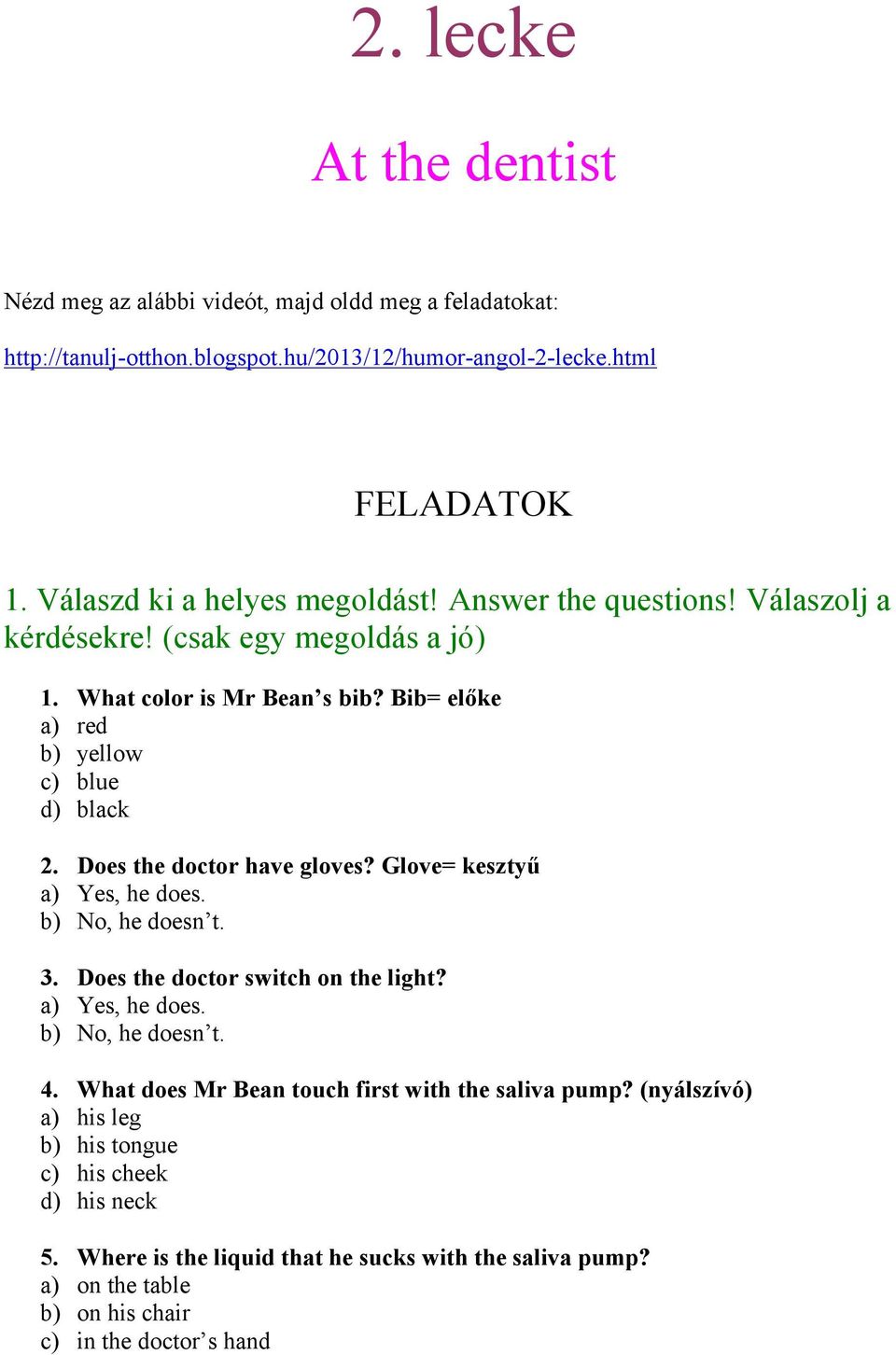 Does the doctor have gloves? Glove= kesztyű a) Yes, he does. b) No, he doesn t. 3. Does the doctor switch on the light? a) Yes, he does. b) No, he doesn t. 4.