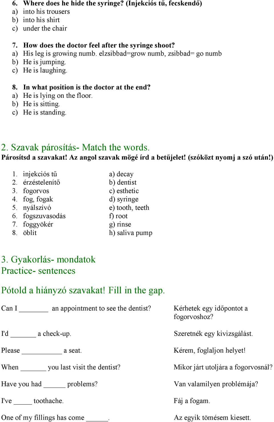 Szavak párosítás- Match the words. Párosítsd a szavakat! Az angol szavak mögé írd a betűjelet! (szóközt nyomj a szó után!) 1. injekciós tű a) decay 2. érzéstelenítő b) dentist 3.