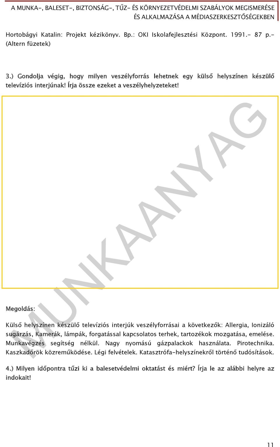 Megoldás: Külső helyszínen készülő televíziós interjúk veszélyforrásai a következők: Allergia, Ionizáló sugárzás, Kamerák, lámpák, forgatással kapcsolatos terhek, tartozékok