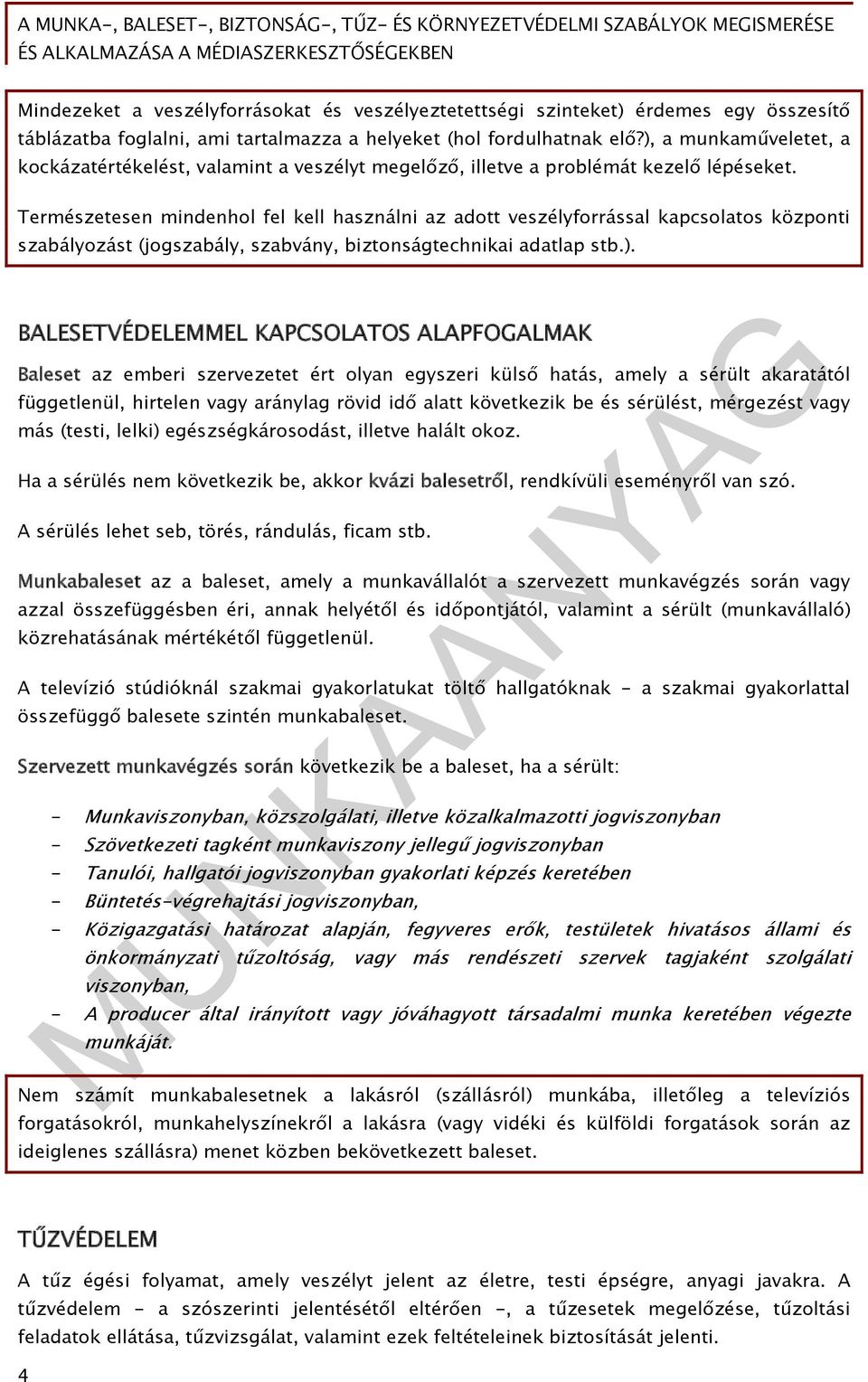 Természetesen mindenhol fel kell használni az adott veszélyforrással kapcsolatos központi szabályozást (jogszabály, szabvány, biztonságtechnikai adatlap stb.).