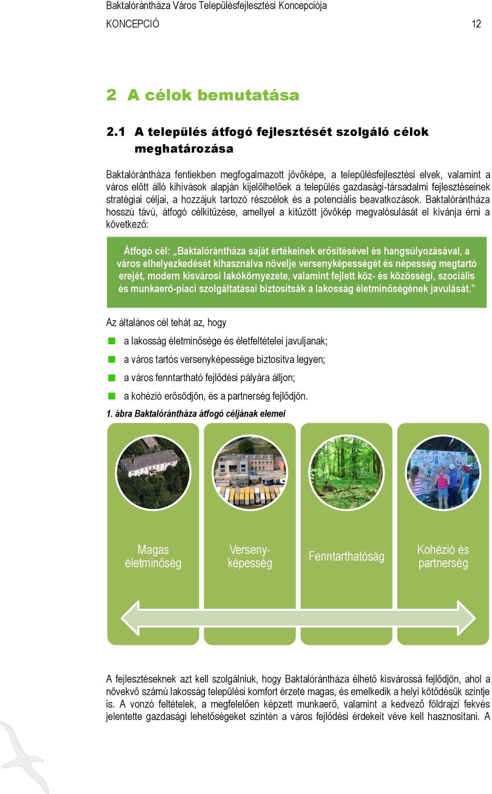 kijelölhetőek a település gazdasági-társadalmi fejlesztéseinek stratégiai céljai, a hozzájuk tartozó részcélok és a potenciális beavatkozások.