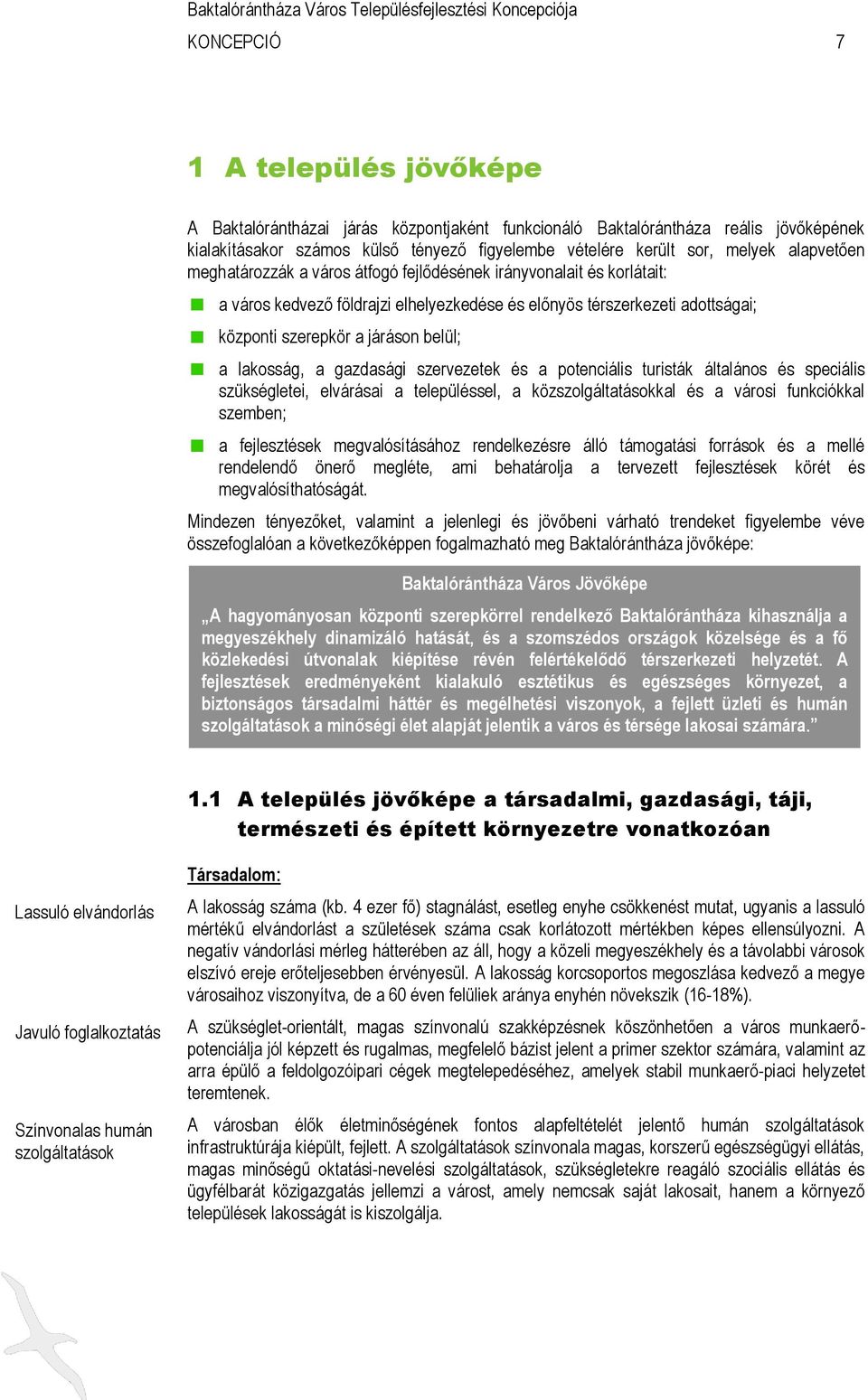 lakosság, a gazdasági szervezetek és a potenciális turisták általános és speciális szükségletei, elvárásai a településsel, a közszolgáltatásokkal és a városi funkciókkal szemben; a fejlesztések