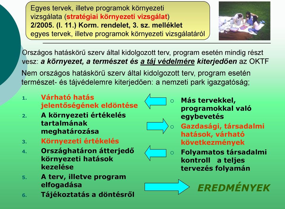 kiterjedően az OKTF Nem országos hatáskörű szerv által kidolgozott terv, program esetén természet- és tájvédelemre kiterjedően: a nemzeti park igazgatóság; 1. Várható hatás jelentőségének eldöntése 2.