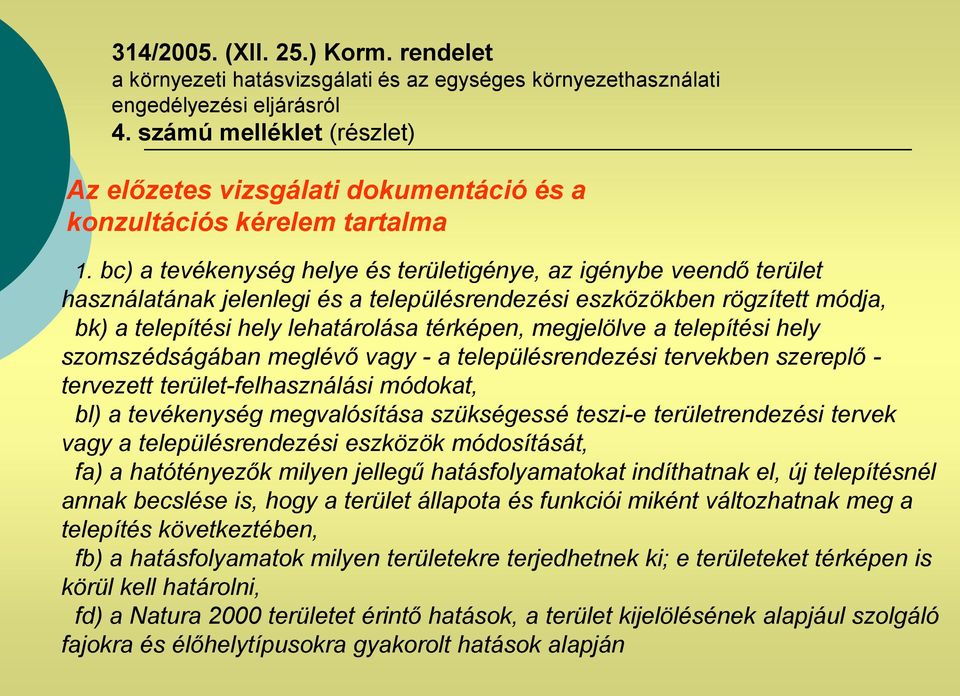 bc) a tevékenység helye és területigénye, az igénybe veendő terület használatának jelenlegi és a településrendezési eszközökben rögzített módja, bk) a telepítési hely lehatárolása térképen,