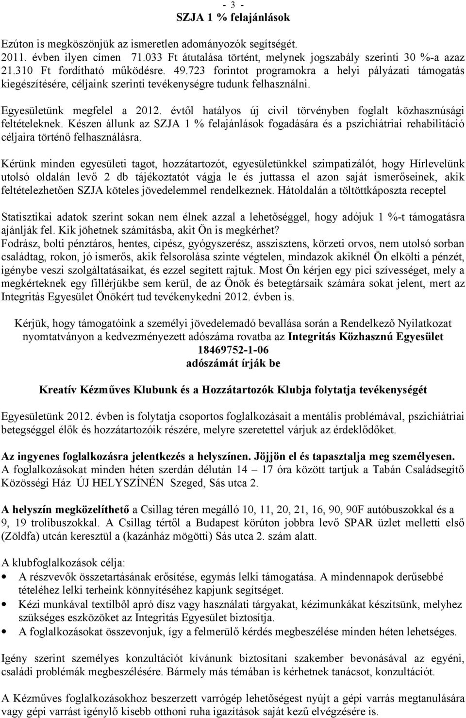 évtől hatályos új civil törvényben foglalt közhasznúsági feltételeknek. Készen állunk az SZJA 1 % felajánlások fogadására és a pszichiátriai rehabilitáció céljaira történő felhasználásra.