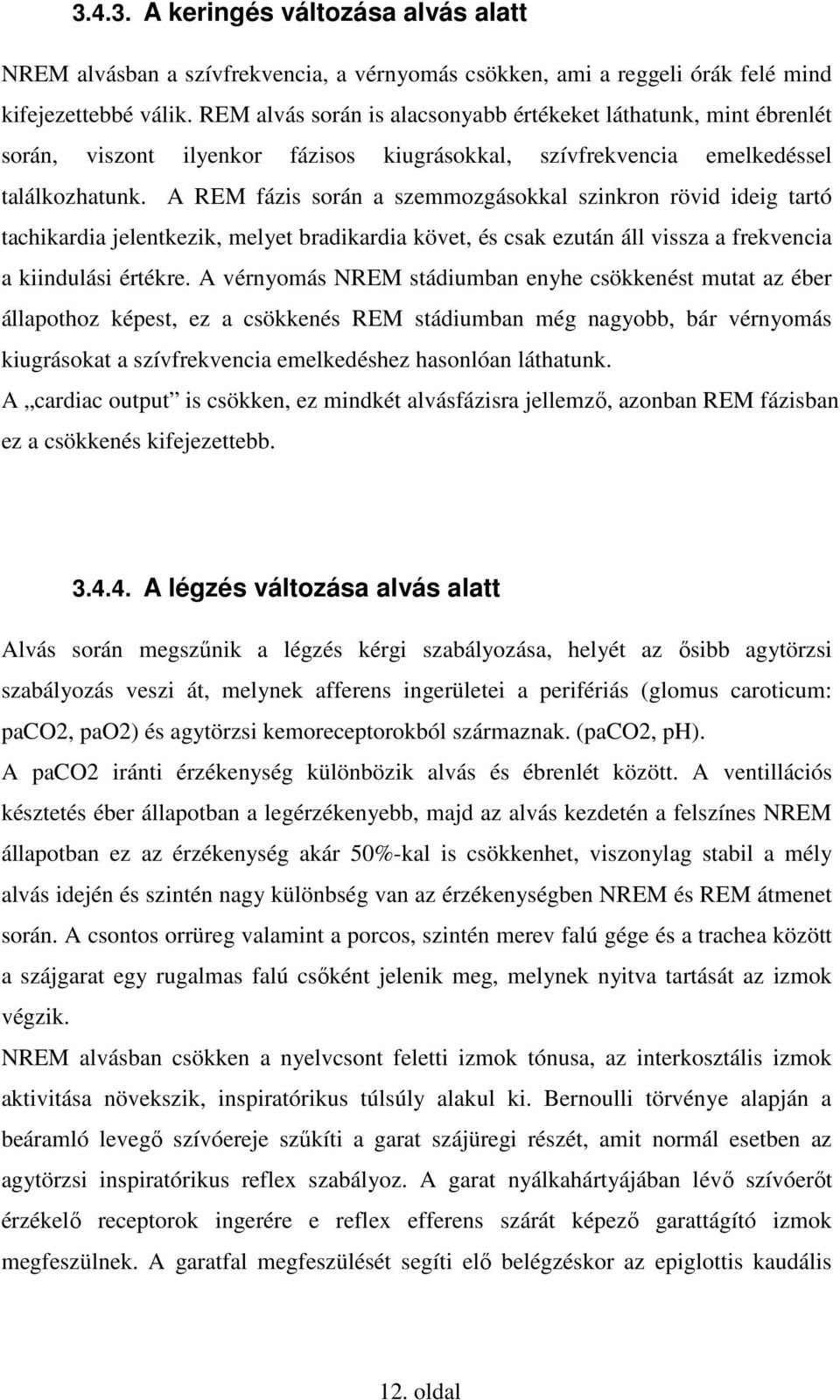 A REM fázis során a szemmozgásokkal szinkron rövid ideig tartó tachikardia jelentkezik, melyet bradikardia követ, és csak ezután áll vissza a frekvencia a kiindulási értékre.