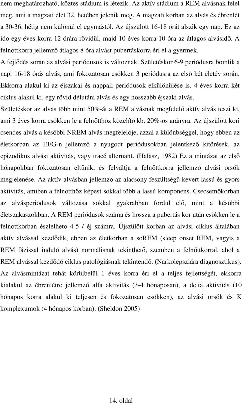 A felnőttkorra jellemző átlagos 8 óra alvást pubertáskorra éri el a gyermek. A fejlődés során az alvási periódusok is változnak.