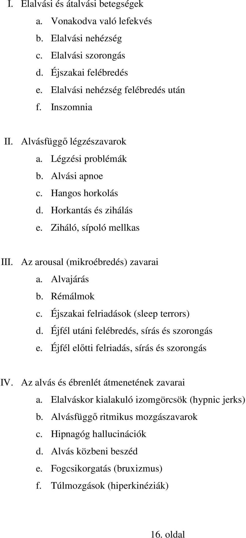 Rémálmok c. Éjszakai felriadások (sleep terrors) d. Éjfél utáni felébredés, sírás és szorongás e. Éjfél előtti felriadás, sírás és szorongás IV. Az alvás és ébrenlét átmenetének zavarai a.