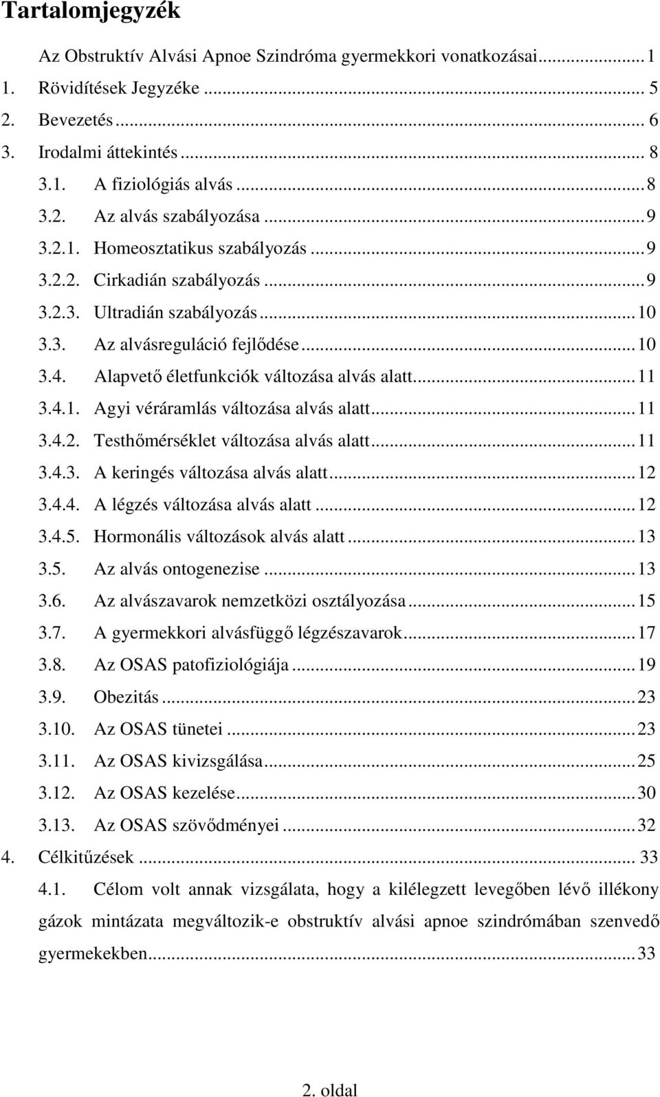 ..11 3.4.1. Agyi véráramlás változása alvás alatt...11 3.4.2. Testhőmérséklet változása alvás alatt...11 3.4.3. A keringés változása alvás alatt...12 3.4.4. A légzés változása alvás alatt...12 3.4.5.