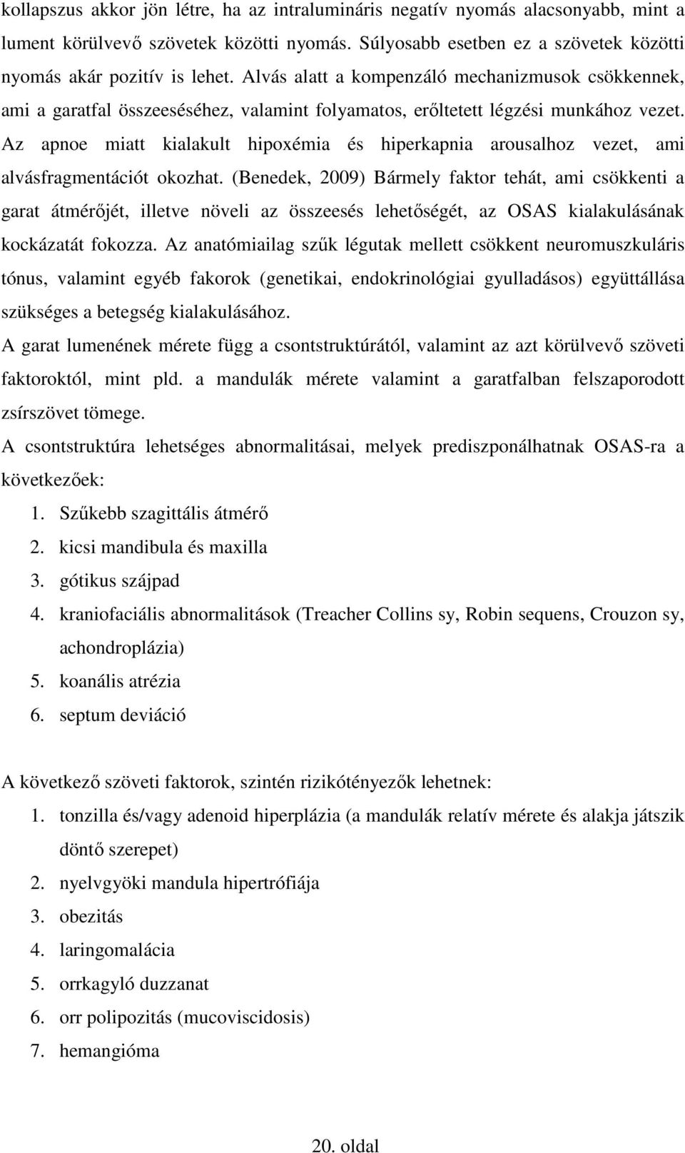 Az apnoe miatt kialakult hipoxémia és hiperkapnia arousalhoz vezet, ami alvásfragmentációt okozhat.