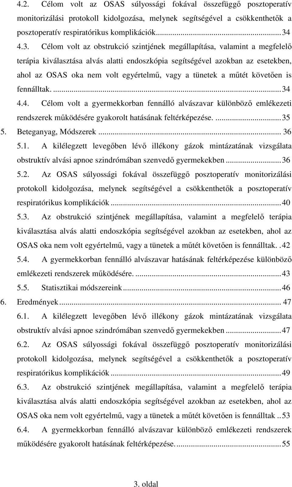 vagy a tünetek a műtét követően is fennálltak....34 4.4. Célom volt a gyermekkorban fennálló alvászavar különböző emlékezeti rendszerek működésére gyakorolt hatásának feltérképezése....35 5.