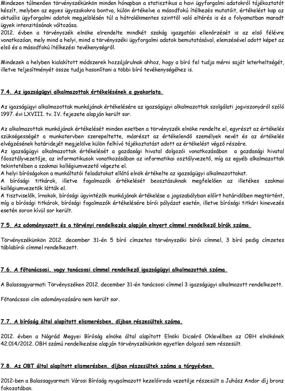 évben a törvényszék elnöke elrendelte mindkét szakág igazgatási ellenőrzését is az első félévre vonatkozóan, mely mind a helyi, mind a törvényszéki ügyforgalmi adatok bemutatásával, elemzésével adott