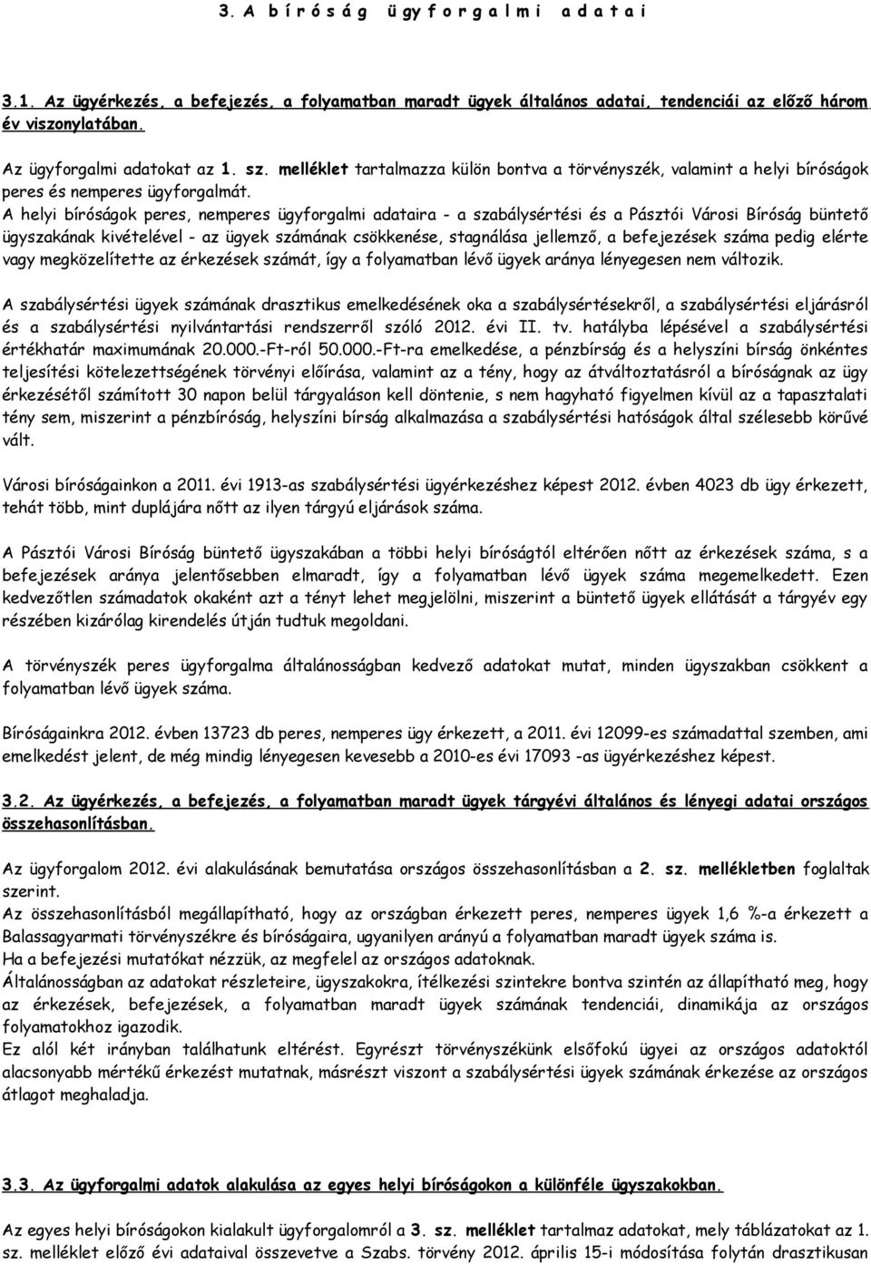 A helyi bíróságok peres, nemperes ügyforgalmi adataira - a szabálysértési és a Pásztói Városi Bíróság büntető ügyszakának kivételével - az ügyek számának csökkenése, stagnálása jellemző, a