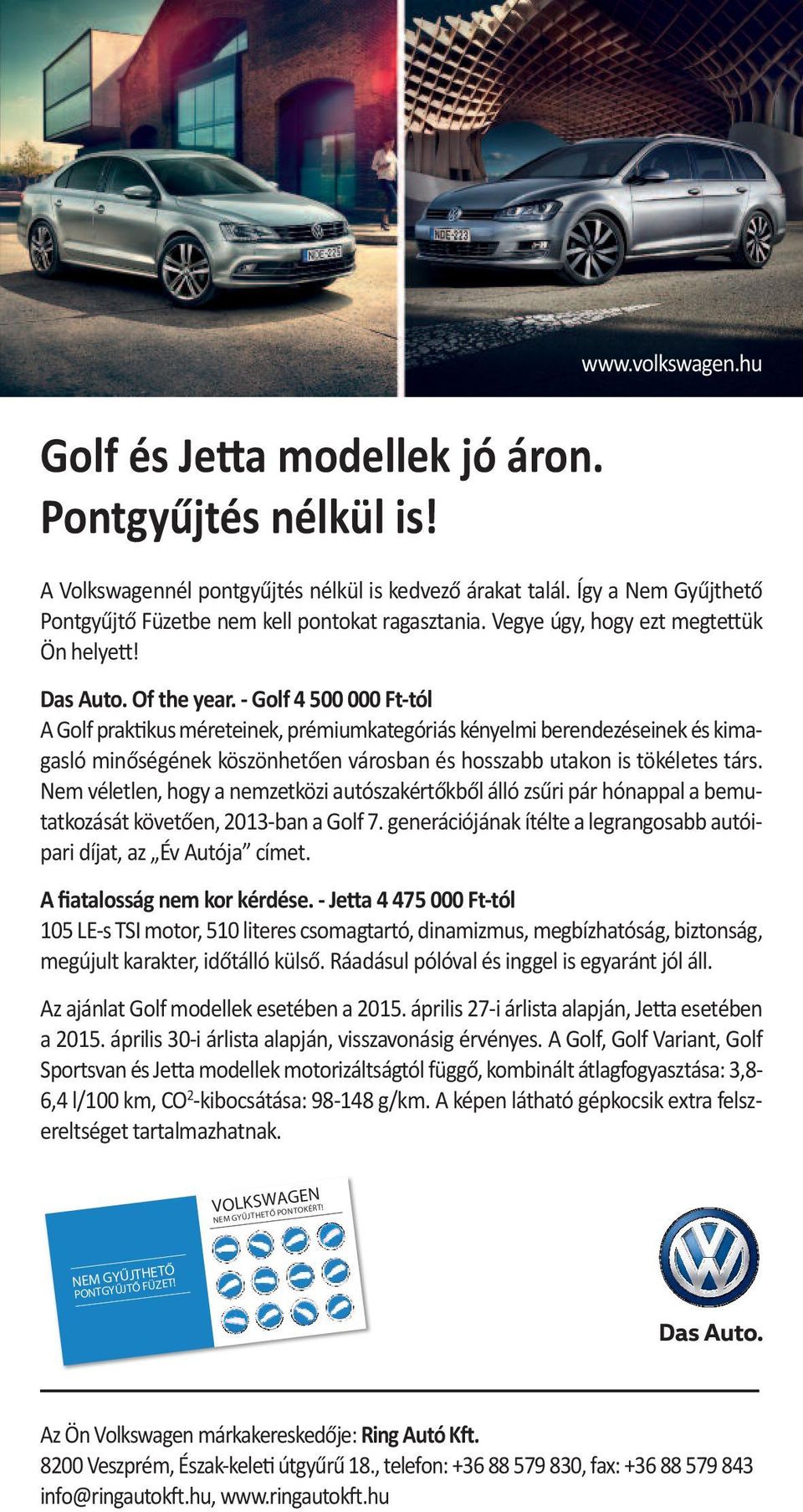 - Golf 4 500 000 Ft-tól A Golf praktikus méreteinek, prémiumkategóriás kényelmi berendezéseinek és kimagasló minőségének köszönhetően városban és hosszabb utakon is tökéletes társ.