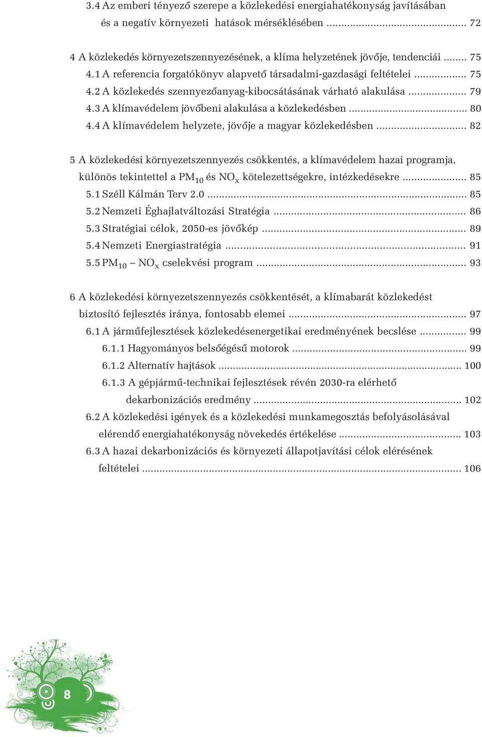 .. 79 4.3 A klímavédelem jövőbeni alakulása a közlekedésben... 80 4.4 A klímavédelem helyzete, jövője a magyar közlekedésben.