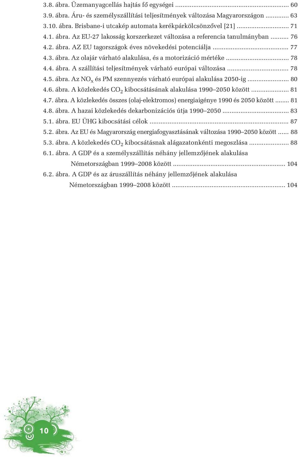 .. 78 4.4. ábra. A szállítási teljesítmények várható európai változása... 78 4.5. ábra. Az NO x és PM szennyezés várható európai alakulása 2050-ig... 80 4.6. ábra. A közlekedés CO 2 kibocsátásának alakulása 1990 2050 között.