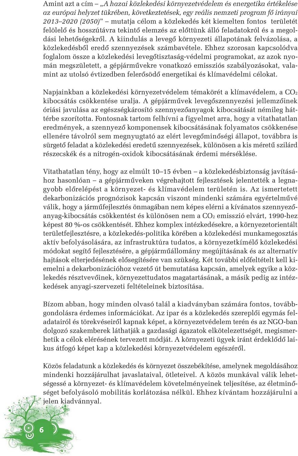 A kiindulás a levegő környezeti állapotának felvázolása, a közlekedésből eredő szennyezések számbavétele.