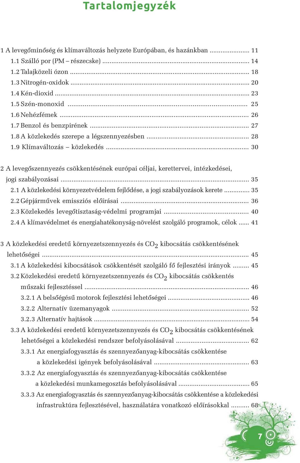 .. 30 2 A levegőszennyezés csökkentésének európai céljai, kerettervei, intézkedései, jogi szabályozásai... 35 2.1 A közlekedési környezetvédelem fejlődése, a jogi szabályozások kerete... 35 2.2 Gépjárművek emissziós előírásai.